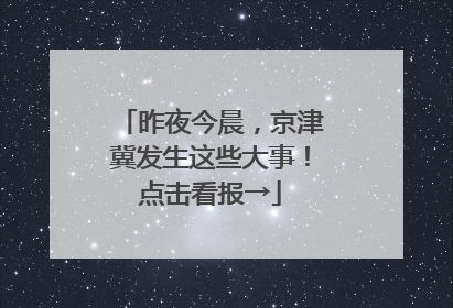昨夜今晨，京津冀发生这些大事！点击看报→