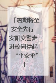 暑期将至安全先行 安阳交警走进校园撑起“平安伞”
