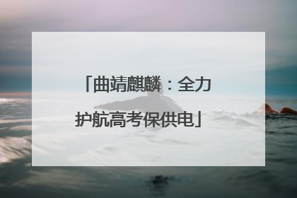 曲靖麒麟：全力护航高考保供电