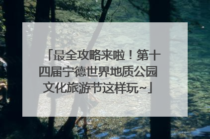 最全攻略来啦！第十四届宁德世界地质公园文化旅游节这样玩~