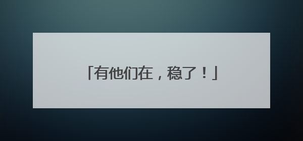 有他们在，稳了！