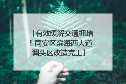 有效缓解交通拥堵！同安区滨海西大道调头区改造完工