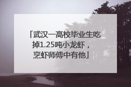 武汉一高校毕业生吃掉1.25吨小龙虾，烹虾师傅中有他