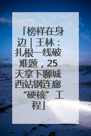 榜样在身边｜王林：扎根一线破难题，25天拿下聊城西站钢连廊“硬核”工程