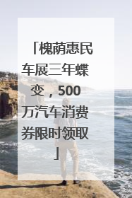 槐荫惠民车展三年蝶变，500万汽车消费券限时领取