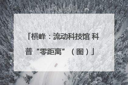 横峰：流动科技馆 科普“零距离”（图）