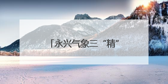 永兴气象三“精”护安澜 迎战台风“蝴蝶”显担当