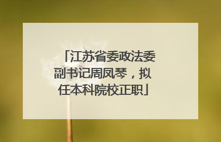江苏省委政法委副书记周凤琴，拟任本科院校正职