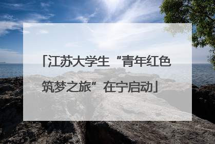 江苏大学生“青年红色筑梦之旅”在宁启动