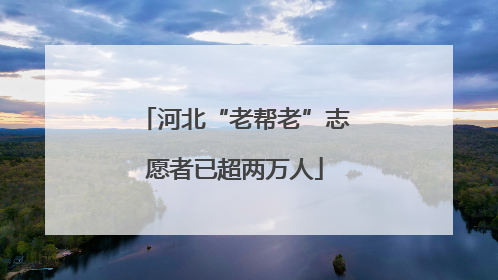 河北“老帮老”志愿者已超两万人