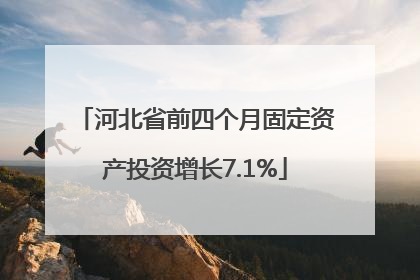 河北省前四个月固定资产投资增长7.1%