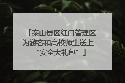 泰山景区红门管理区为游客和高校师生送上 “安全大礼包”