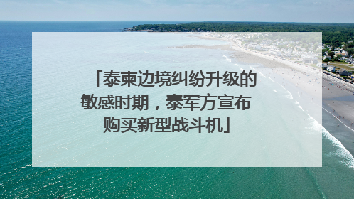 泰柬边境纠纷升级的敏感时期，泰军方宣布购买新型战斗机