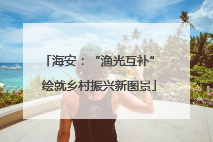 海安：“渔光互补” 绘就乡村振兴新图景