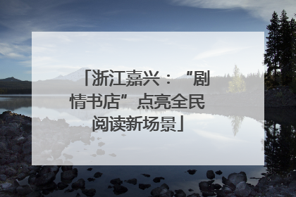 浙江嘉兴：“剧情书店”点亮全民阅读新场景