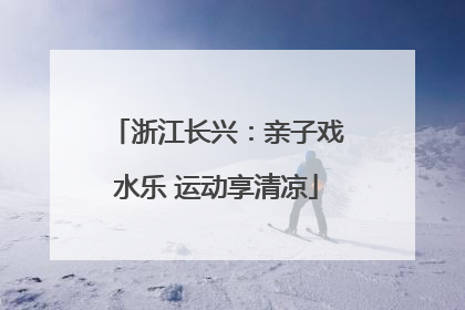 浙江长兴：亲子戏水乐 运动享清凉