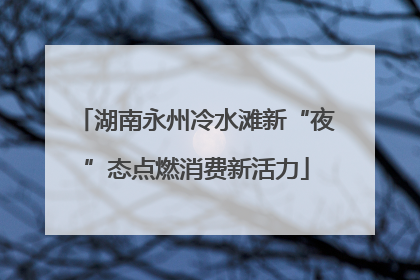 湖南永州冷水滩新“夜”态点燃消费新活力