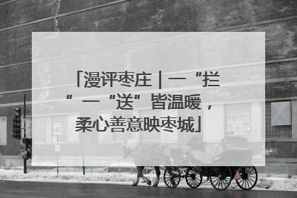 漫评枣庄｜一“拦”一“送”皆温暖，柔心善意映枣城
