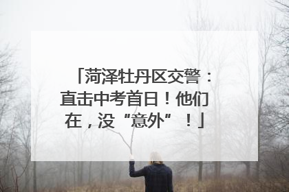 菏泽牡丹区交警：直击中考首日！他们在，没“意外”！