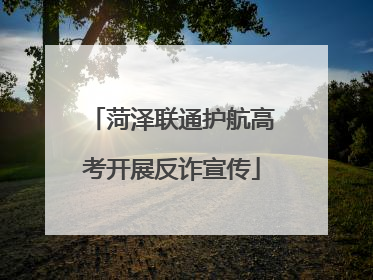 菏泽联通护航高考开展反诈宣传