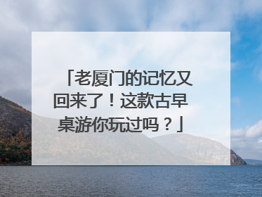 老厦门的记忆又回来了！这款古早桌游你玩过吗？