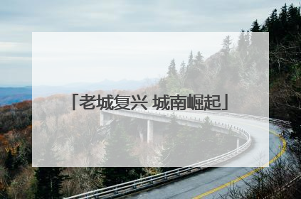 老城复兴 城南崛起