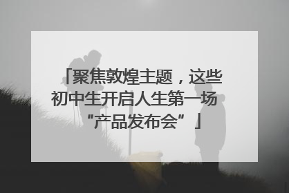 聚焦敦煌主题，这些初中生开启人生第一场“产品发布会”
