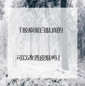 胶原蛋白肽真的可以改善皮肤吗