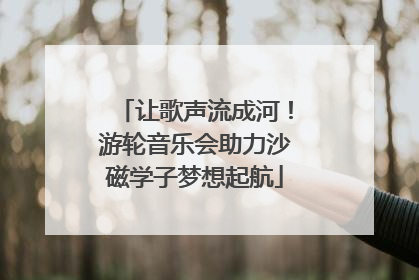 让歌声流成河！游轮音乐会助力沙磁学子梦想起航