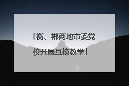衡、郴两地市委党校开展互换教学