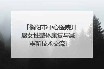 衡阳市中心医院开展女性整体康复与减重新技术交流