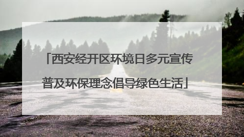 西安经开区环境日多元宣传 普及环保理念倡导绿色生活