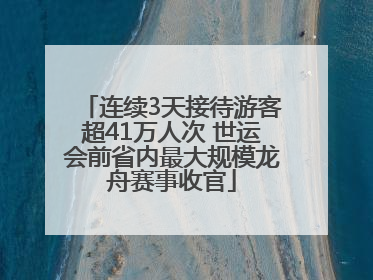 连续3天接待游客超41万人次 世运会前省内最大规模龙舟赛事收官
