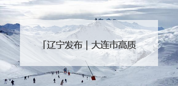 辽宁发布｜大连市高质量冲刺万亿GDP城市