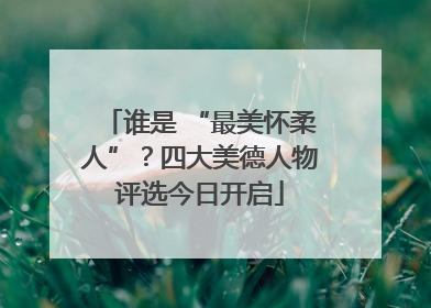 谁是 “最美怀柔人”？四大美德人物评选今日开启