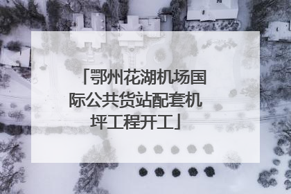 鄂州花湖机场国际公共货站配套机坪工程开工