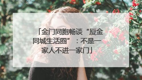 金门同胞畅谈“厦金同城生活圈”：不是一家人不进一家门