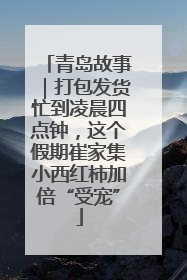 青岛故事｜打包发货忙到凌晨四点钟，这个假期崔家集小西红柿加倍“受宠”