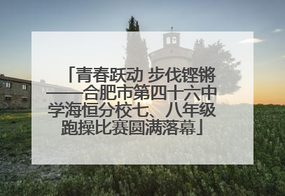 青春跃动 步伐铿锵——合肥市第四十六中学海恒分校七、八年级跑操比赛圆满落幕