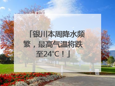 银川本周降水频繁，最高气温将跌至24℃！