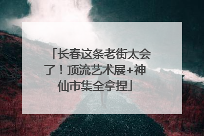 长春这条老街太会了！顶流艺术展+神仙市集全拿捏