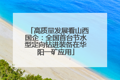 高质量发展看山西国企：全国首台节水型定向钻进装备在华阳一矿应用