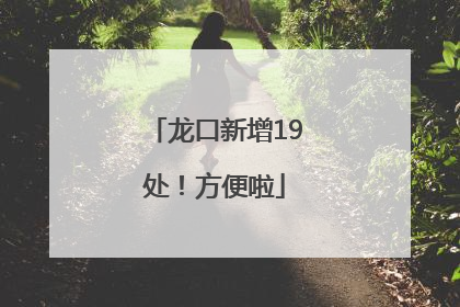 龙口新增19处！方便啦