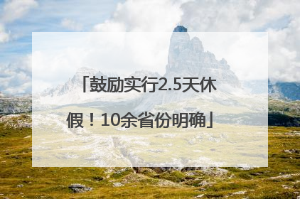 鼓励实行2.5天休假！10余省份明确