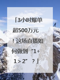 3小时爆单超500万元！这场直播如何做到“1+1＞2”？