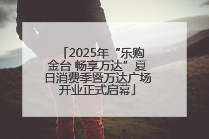 2025年“乐购金台 畅享万达”夏日消费季暨万达广场开业正式启幕