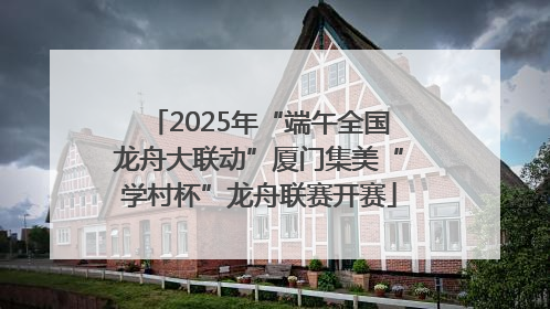 2025年“端午全国龙舟大联动”厦门集美“学村杯”龙舟联赛开赛