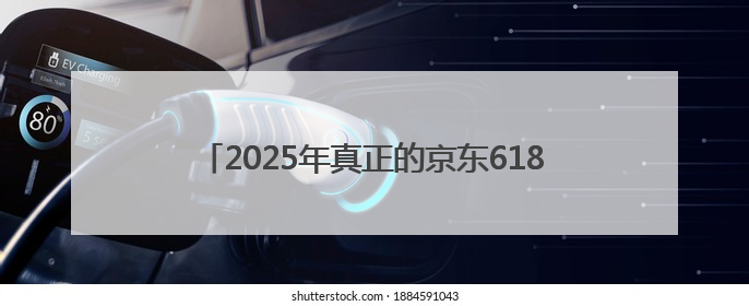 2025年真正的京东618活动时间已确定：5月30日晚20点开始买到6月18日结束优惠力度最大最便宜！