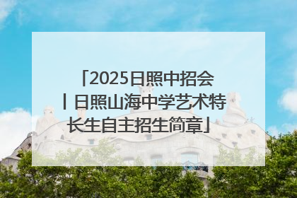 2025日照中招会丨日照山海中学艺术特长生自主招生简章