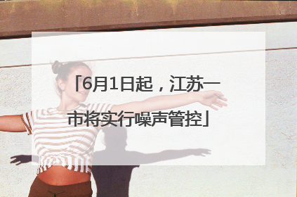 6月1日起，江苏一市将实行噪声管控